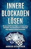 Innere Blockaden lösen: Wie du es schaffst deine Ängste zu verstehen und zu überwinden, dein Selbstvertrauen zu stärken und deine negativen Gedanken loszuwerden by