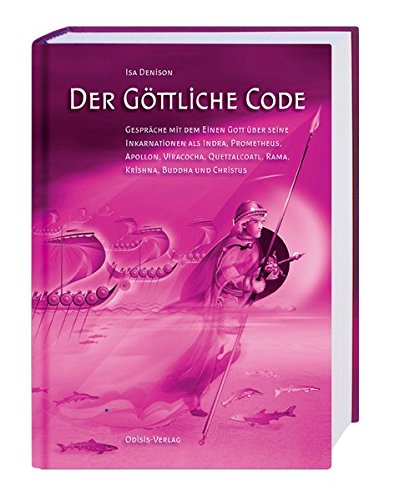 Der Göttliche Code: Band 2 -- Gespräche mit dem Einen Gott über seine Inkarnationen als Indra, Prometheus, Apollon, Viracocha, Quetzalcoatl, Rama, Krishna, Buddha und Christus