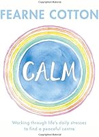Calm: Working through life's daily stresses to find a peaceful centre