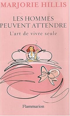 Les hommes peuvent attendre : L'art de vivre seule