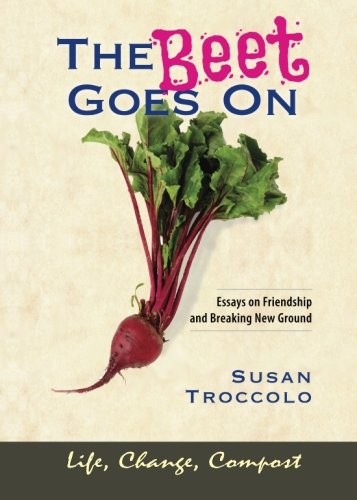 The Beet Goes On: Essays on Friendship and Breaking New Ground The Beet Goes On: Essays on Friendship and Breaking New Ground