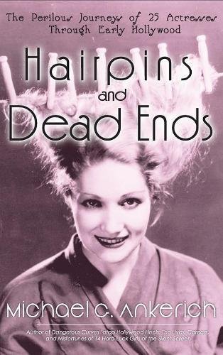 Hairpins and Dead Ends: The Perilous Journeys of 25 Actresses Through Early Hollywood: The Perilous Journeys of 25 Actresses Through Early Hollywood (hardback)