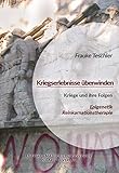 Kriegserlebnisse überwinden: Kriege und ihre Folgen aus Sicht von Epigenetik und Reinkarnationstherapie (Die Reihe: Energie - Materie - Bewusstsein 3) by Frauke Teschler, und Freunde