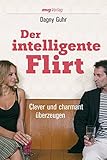 Der intelligente Flirt: Clever und charmant überzeugen by 