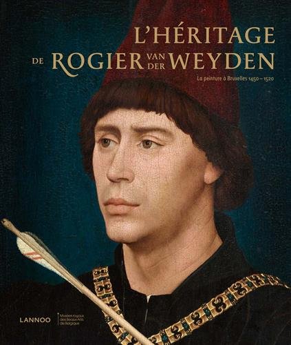 L'héritage de Rogier van der Weyden : La peinture à Bruxelles 1450-1520