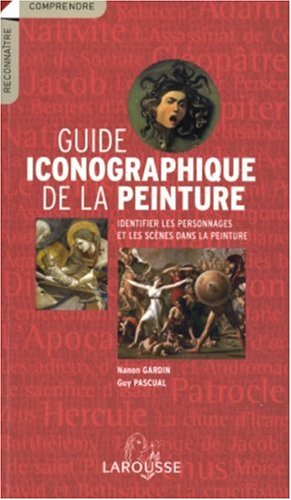 Guide iconographique de la peinture : Identifier les personnages et les scènes dans la peinture Guide iconographique de la peinture : Identifier les personnages et les scènes dans la peinture