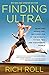 Finding Ultra, Revised and Updated Edition: Rejecting Middle Age, Becoming One of the World's Fittest Men, and Discovering Myself by 