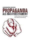 Propaganda als Machtinstrument: Fakten, Fakes und Strategien. Eine Gebrauchsanleitung by 