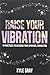 Raise Your Vibration: 111 Practices to Increase Your Spiritual Connection by 