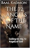 The 72 Angels Of The Name: Calling On the 72 Angels of God (Sacred Names Book 2) (English Edition) by Baal Kadmon