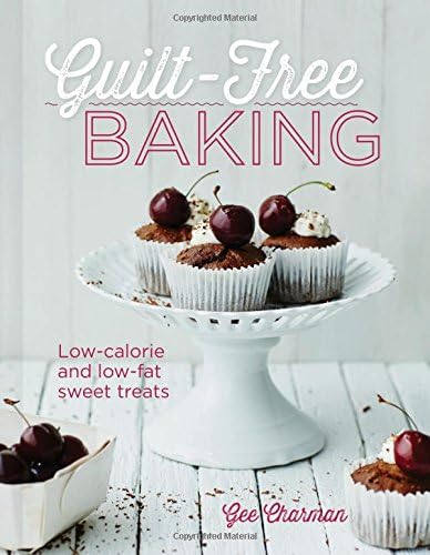 Guilt-Free Baking: Delicious Recipes for Low-Fat and Low-Calorie Cakes: Low-Calorie & Low-Fat Sweet Treats