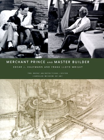 Merchant Prince and Master Builder: Edgar J.Kaufmann and Frank Lloyd Wright