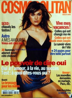 COSMOPOLITAN [No 392] du 01/07/2006 - VACANCES - CELLES QUI VONT SOUDE MON COUPLE - CELLES QUI ONT CHANGE MA VIE - 30 HOMMES ADORENT NOTRE COTE CHIEUSE - LE POUVOIR DE DIRE OUI - LE BRONZAGE POUR LES NULLES - AMOUR - LES NOUVELLES DEMANDES EN MARIAGE - PACS - KEIRA KNIGHTLEY