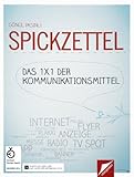 SPICKZETTEL - Das 1x1 der Kommunikationsmittel: Für Werbung, Design, Marketing & Medien. Hilfsmittel Werbung & Gesetze. Mit Checklisten, Tipps und Beispielen. by