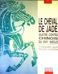 Le Cheval De Jade Quatre Contes Chinois Du Xviie Siecle Babelio