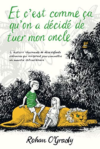 Et c'est comme ça qu'on a décidé de tuer mon oncle : L'histoire charmante de deux enfants ordinaires qui conspirent pour commettre un meurtre extraordinaire