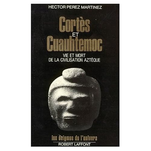 Cortès et Cuauhtemoc, vie et mort de la civilisation aztèque Cortès et Cuauhtemoc, vie et mort de la civilisation aztèque