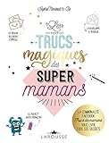 Les Trucs magiques des super mamans: La communauté FACEBOOK Trucs de mamans vous livre tous ses secrets