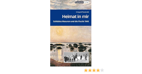 Heimat In Mir Geliebtes Masuren Und Die Flucht 1945 Amazon De Powierski Irmgard Bucher