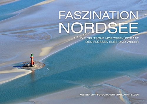 Download Faszination Nordsee: Die Deutsche Nordseeküste mit den Flüssen Elbe und Weser. Aus der Luft fotografiert von Martin Elsen