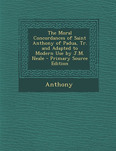 The Moral Concordances of Saint Anthony of Padua, Tr. and Adapted to Modern Use by J.M. Neale
