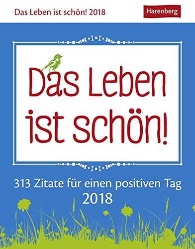 Das Leben ist schön! - Kalender 2018: 313 Zitate für einen positiven Tag
