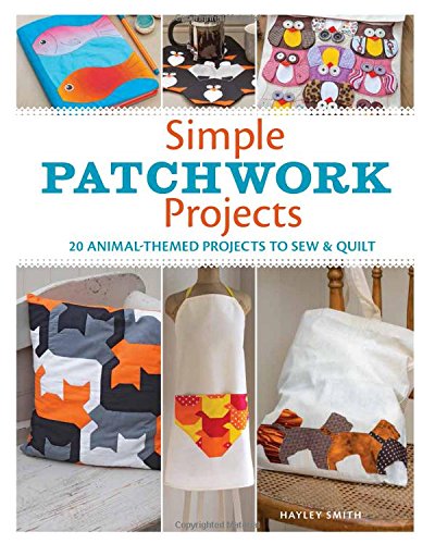 Simple Patchwork Projects: 20 Animal-Themed Projects to Sew & Quilt