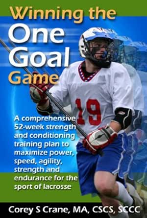 Lacrosse Winning The One Goal Game Strength Training Speed Agility Conditioning Ebook Crane Corey Amazon Co Uk Kindle Store