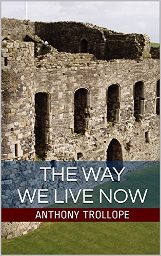 The Way We Live Now: An Anthony Trollope Trilogy (English Edition) The Way We Live Now: An Anthony Trollope Trilogy (English Edition)
