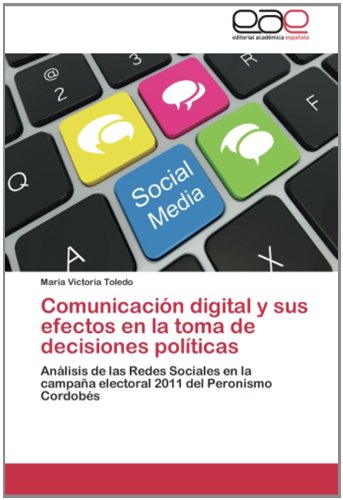 Comunicación digital y sus efectos en la toma de decisiones políticas: Análisis de las Redes Sociales en la campaña electoral 2011 del Peronismo Cordobés
