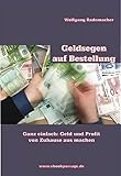 Geldsegen auf Bestellung: Ganz einfach: Geld & Profit von Zuhause aus machen by