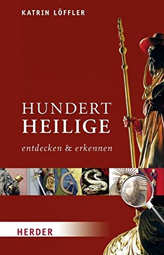 Hundert Heilige entdecken und erkennen: Der Taschenführer für Kunst und Kirche