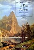 Image de La piste de l'Oregon : à travers la Prairie et les Rocheuses 1846-1847