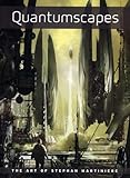 Quantumscapes: The Art of Stephan Martiniere by 