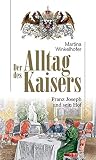 Der Alltag des Kaisers. Franz Joseph und sein Hof (HAYMON TASCHENBUCH) by