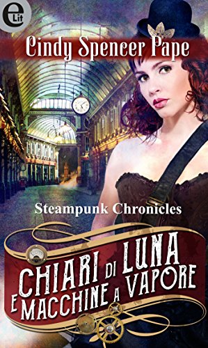 Cindy Spencer Pape - Steampunk Chronicles 04. Chiari di luna e macchine a vapore (2016)