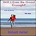 Will I Ever Be Good Enough?: Your Courage to Be Vulnerable To Embrace Who You Are Will Transform A New You (English Edition) by Richard Porter