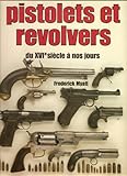 Pistolets et revolvers, du XVIe siècle à nos jours