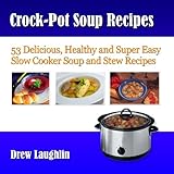 Image de Crock-Pot Soup Recipes: 53 Delicious, Healthy and Super Easy Slow Cooker Soup and Stew Recipes
