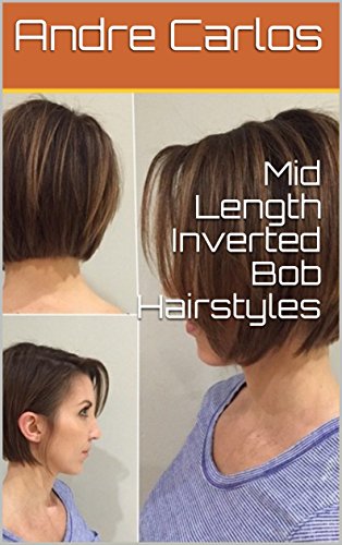 Mid Length Inverted Bob Hairstyles Ebook Andre Carlos Amazon In