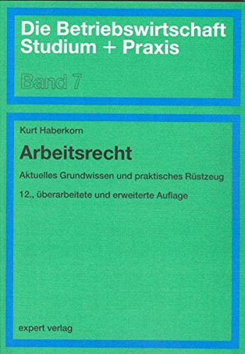 Arbeitsrecht: Aktuelles Grundwissen und praktisches Rüstzeug (Die Betriebswirtschaft. Studium und Praxis)