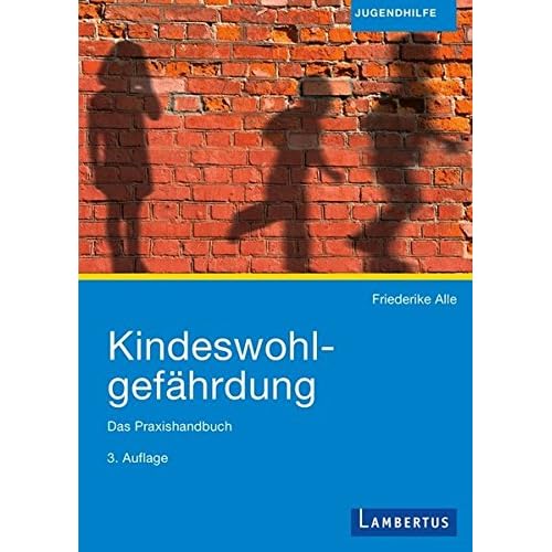 Kindeswohlgefährdung: Das Praxishandbuch Kindeswohlgefährdung: Das Praxishandbuch