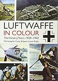The Luftwaffe in Colour: The Victory Years, 1939-1942 by 