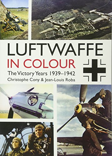 The Luftwaffe in Colour: The Victory Years, 1939-1942 The Luftwaffe in Colour: The Victory Years, 1939-1942