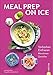 Produktbild Kochbuch: Meal Prep on Ice. Vorkochen. Einfrieren. Mitnehmen. Genießen. Die besten Tipps und Rezepte für Selbstgekochtes zum Mitnehmen. Ideal für Berufstätige und die Zero-Waste-Küche.