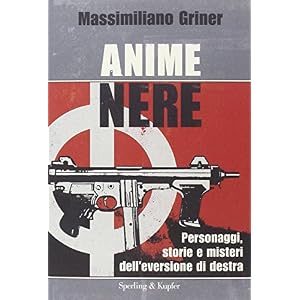 Anime nere. Personaggi, storie e misteri dell'eversione di destra
