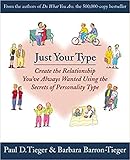 Just Your Type: Create the Relationship You've Always Wanted Using the Secrets of Personality Type Just Your Type: Create the Relationship You've Always Wanted Using the Secrets of Personality Type