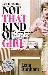Not That Kind of Girl: A Young Woman Tells You What She's 