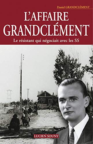 L'affaire Grandclément : Le résistant qui négociait avec les SS L'affaire Grandclément : Le résistant qui négociait avec les SS