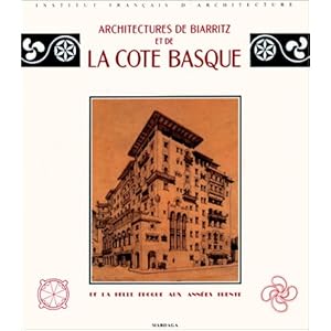 Architectures de Biarritz et de la Cote Basque: De la belle epoque aux années trente